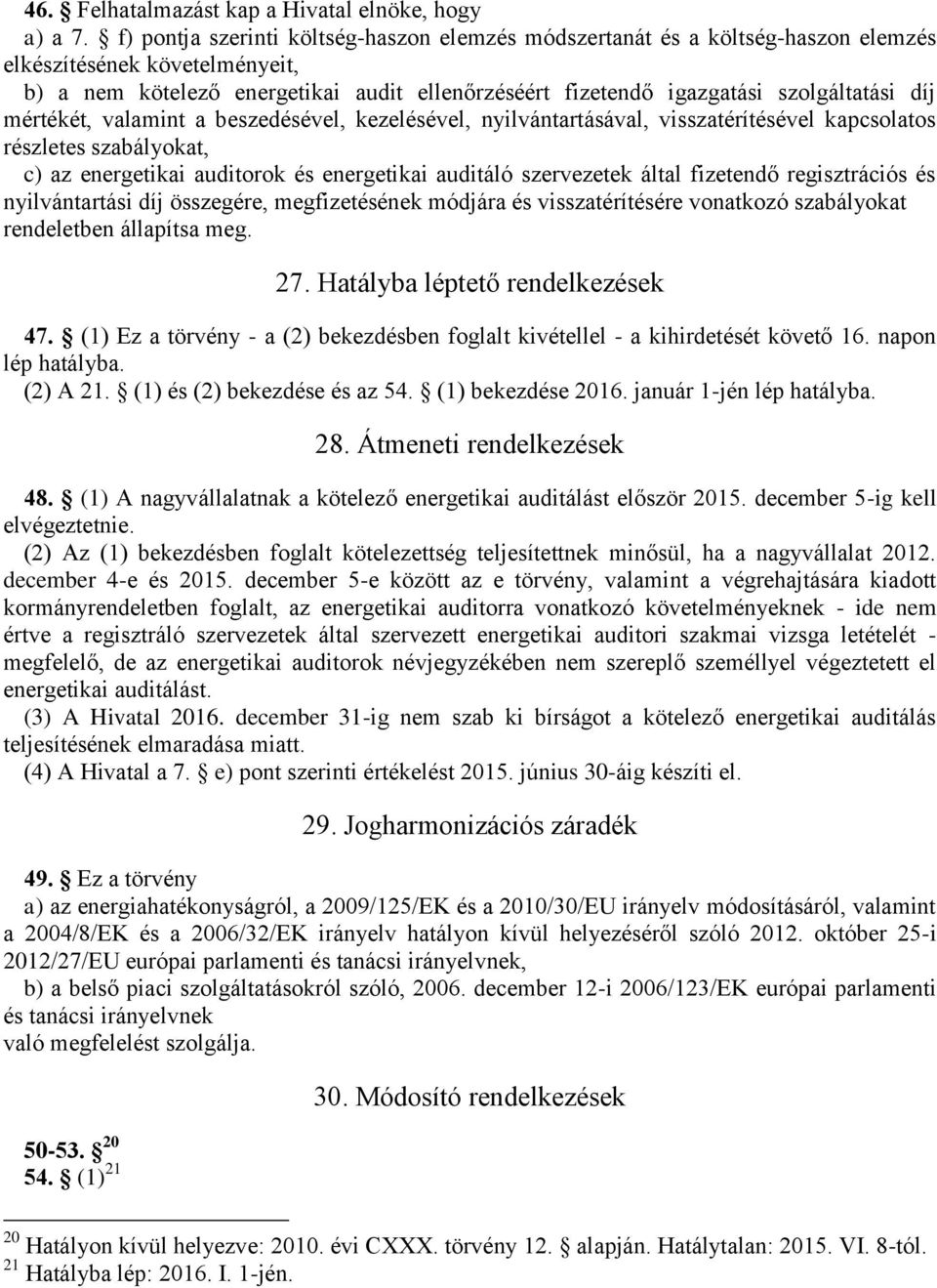 díj mértékét, valamint a beszedésével, kezelésével, nyilvántartásával, visszatérítésével kapcsolatos részletes szabályokat, c) az energetikai auditorok és energetikai auditáló szervezetek által