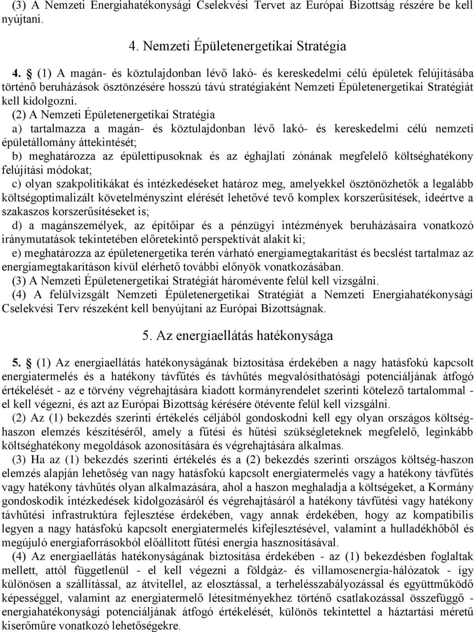 (2) A Nemzeti Épületenergetikai Stratégia a) tartalmazza a magán- és köztulajdonban lévő lakó- és kereskedelmi célú nemzeti épületállomány áttekintését; b) meghatározza az épülettípusoknak és az