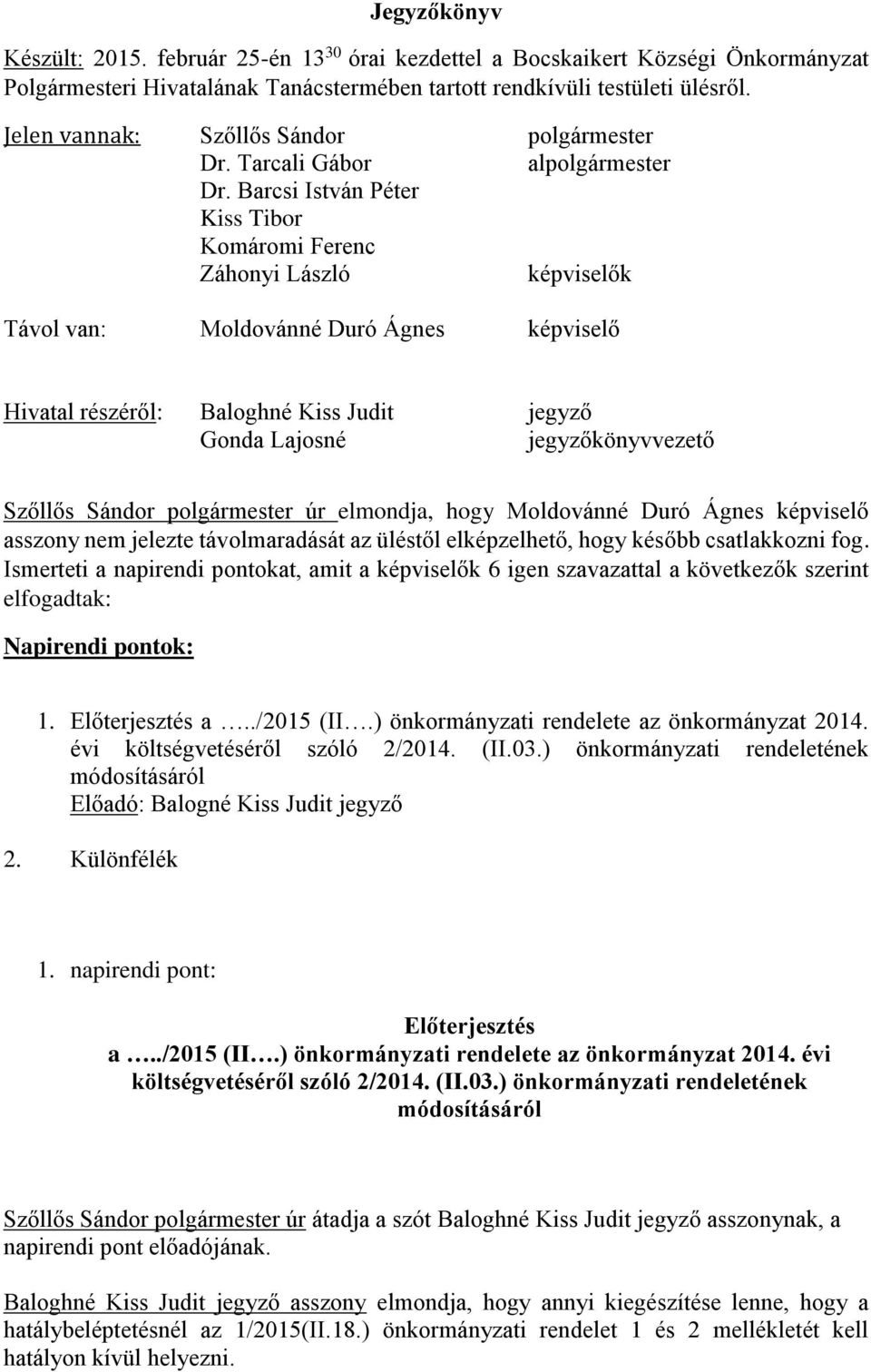 Barcsi István Péter Kiss Tibor Komáromi Ferenc Záhonyi László képviselők Távol van: Moldovánné Duró Ágnes képviselő Hivatal részéről: Baloghné Kiss Judit jegyző Gonda Lajosné jegyzőkönyvvezető