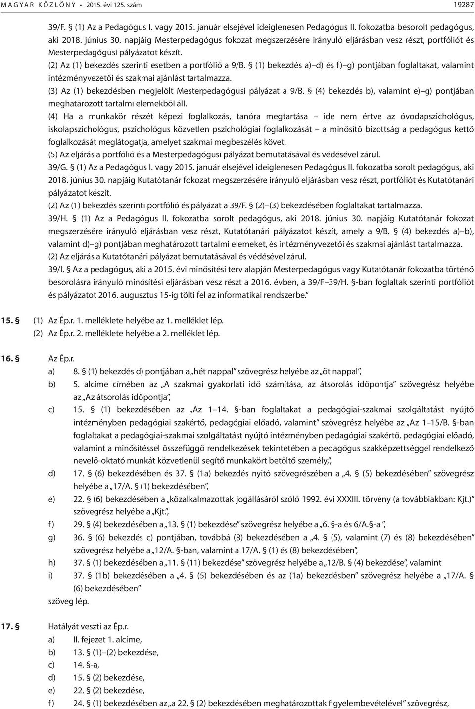 (1) bekezdés a) d) és f) g) pontjában foglaltakat, valamint intézményvezetői és szakmai ajánlást tartalmazza. (3) Az (1) bekezdésben megjelölt Mesterpedagógusi pályázat a 9/B.