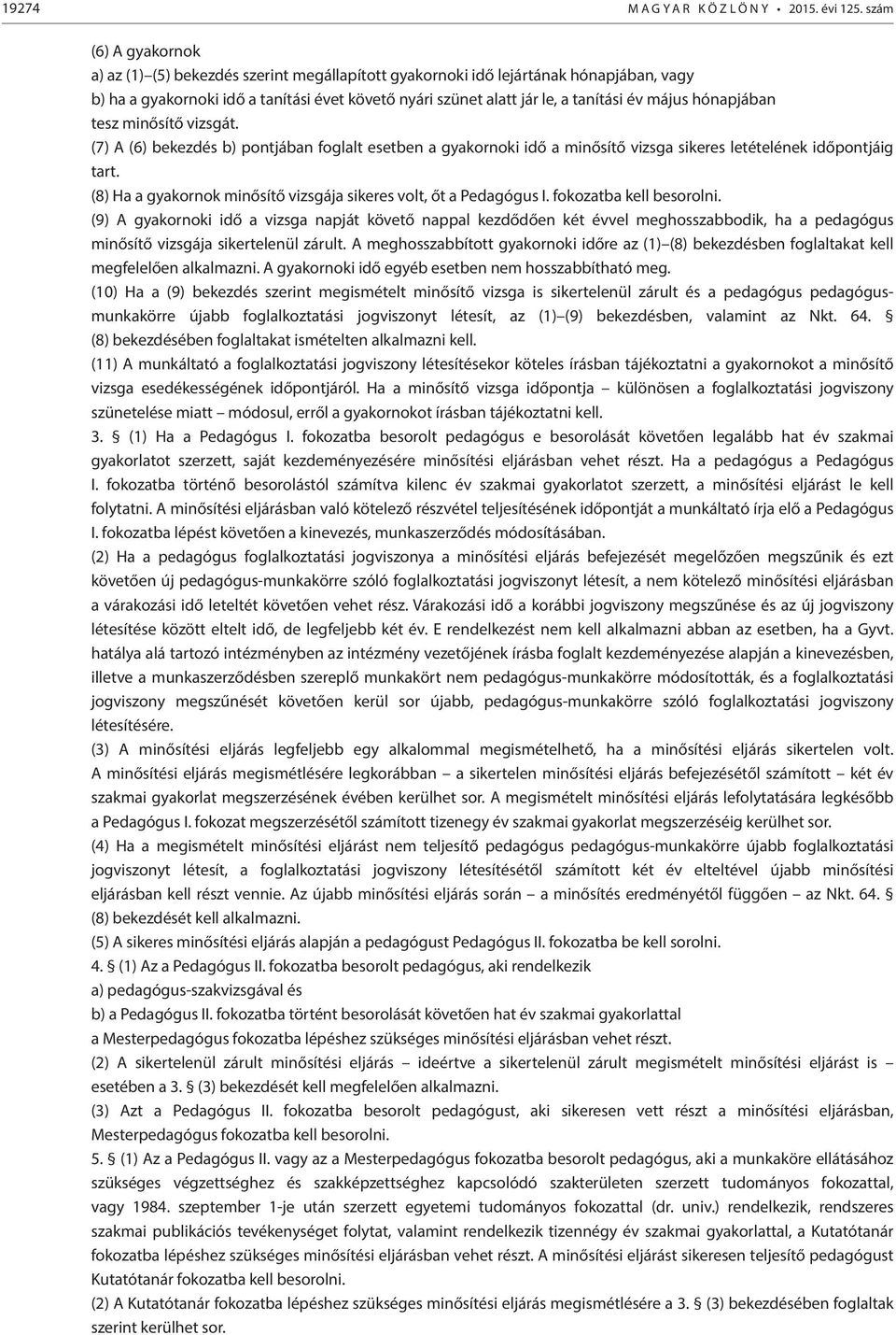 május hónapjában tesz minősítő vizsgát. (7) A (6) bekezdés b) pontjában foglalt esetben a gyakornoki idő a minősítő vizsga sikeres letételének időpontjáig tart.