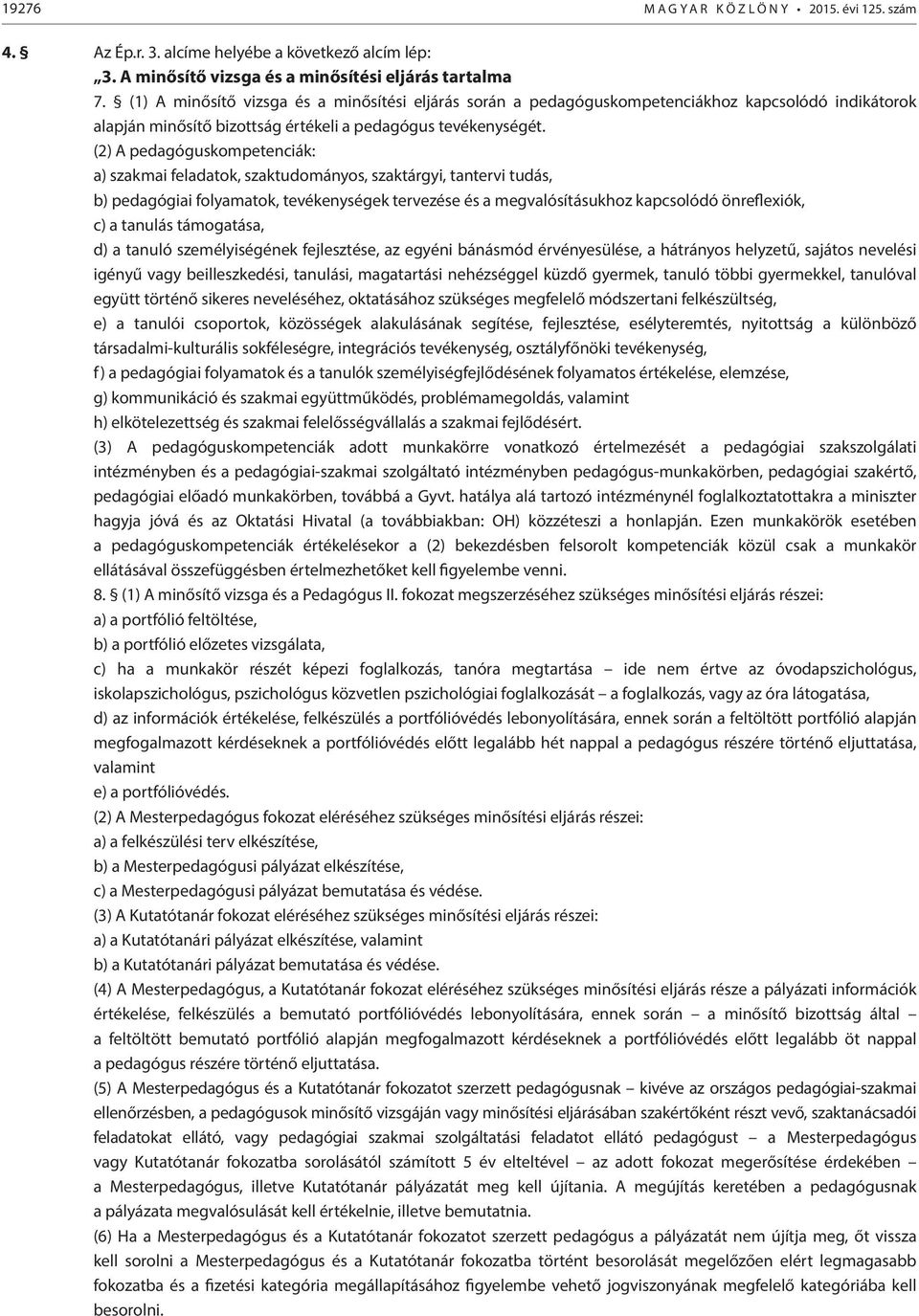 (2) A pedagóguskompetenciák: a) szakmai feladatok, szaktudományos, szaktárgyi, tantervi tudás, b) pedagógiai folyamatok, tevékenységek tervezése és a megvalósításukhoz kapcsolódó önreflexiók, c) a