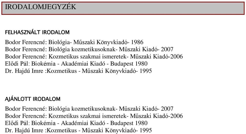 Hajdú Imre :Kozmetikus - Műszaki Könyvkiadó- 1995 AJÁNLOTT IRODALOM Bodor Ferencné: Biológia kozmetikusoknak- Műszaki  Hajdú Imre :Kozmetikus -