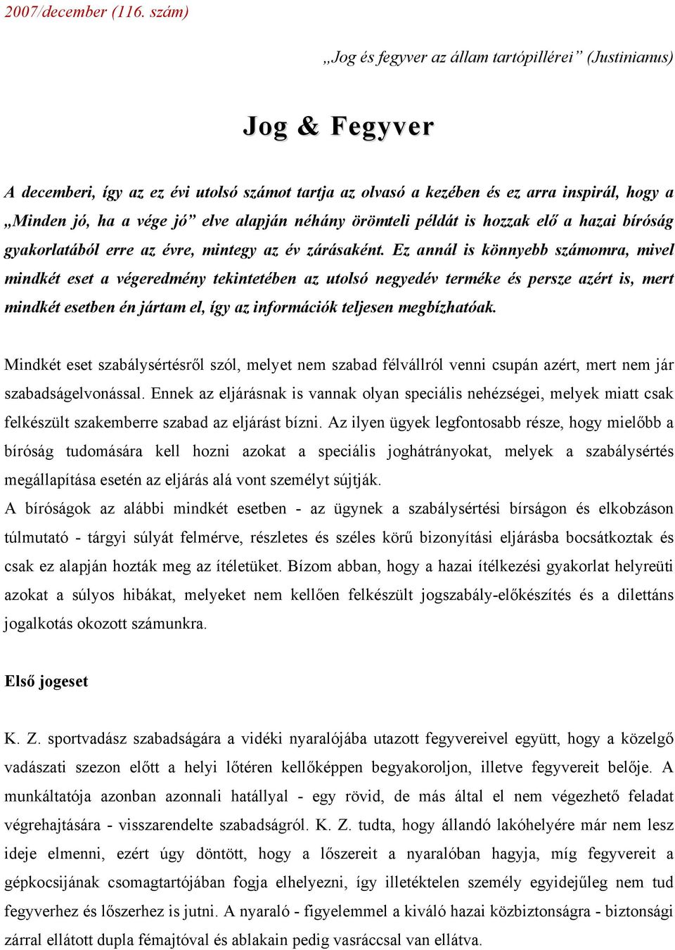 alapján néhány örömteli példát is hozzak elő a hazai bíróság gyakorlatából erre az évre, mintegy az év zárásaként.