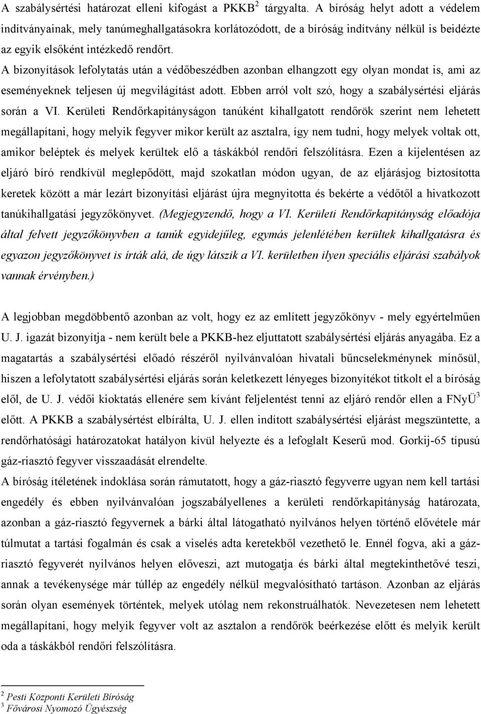 A bizonyítások lefolytatás után a védőbeszédben azonban elhangzott egy olyan mondat is, ami az eseményeknek teljesen új megvilágítást adott.