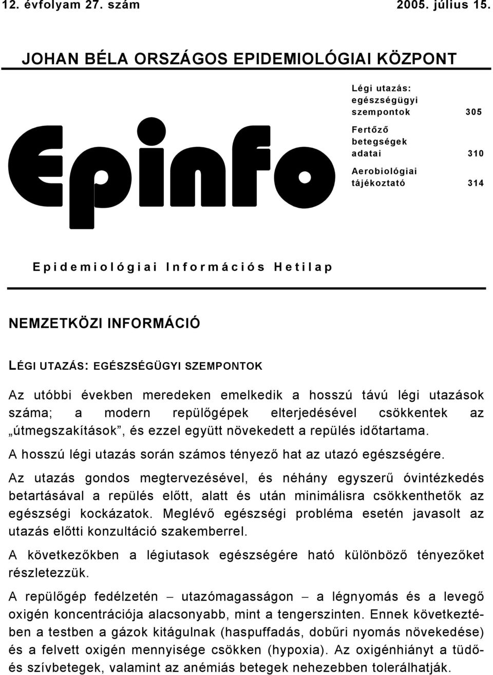 INFORMÁCIÓ LÉGI UTAZÁS: EGÉSZSÉGÜGYI SZEMPONTOK Az utóbbi években meredeken emelkedik a hosszú távú légi utazások száma; a modern repülőgépek elterjedésével csökkentek az útmegszakítások, és ezzel