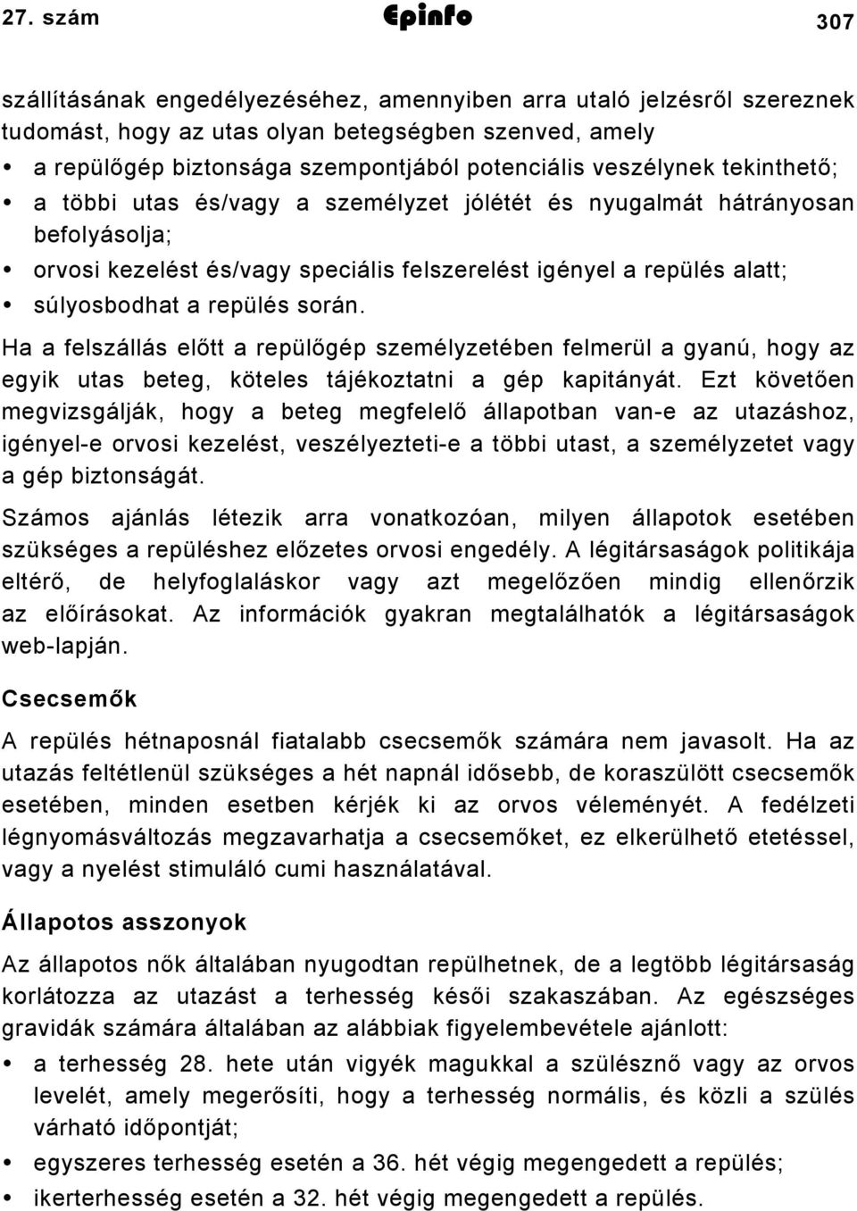 során. Ha a felszállás előtt a repülőgép személyzetében felmerül a gyanú, hogy az egyik utas beteg, köteles tájékoztatni a gép kapitányát.