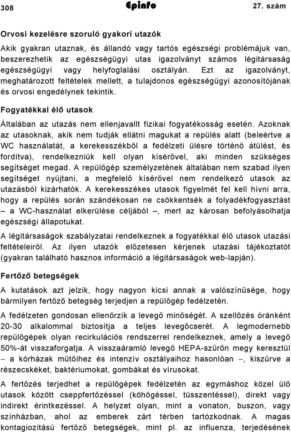 vagy helyfoglalási osztályán. Ezt az igazolványt, meghatározott feltételek mellett, a tulajdonos egészségügyi azonosítójának és orvosi engedélynek tekintik.