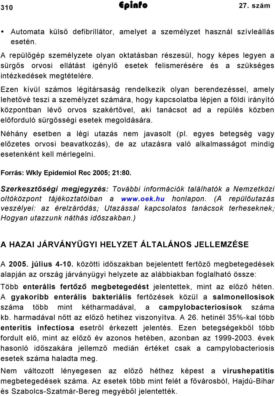 Ezen kívül számos légitársaság rendelkezik olyan berendezéssel, amely lehetővé teszi a személyzet számára, hogy kapcsolatba lépjen a földi irányító központban lévő orvos szakértővel, aki tanácsot ad