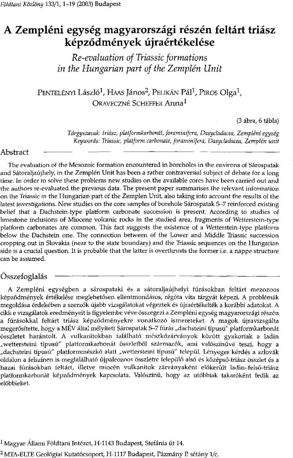 Zempléni egység Keywords: Triassic, platform carbonate, foraminifera, Dasycladacea, Zemplén unit The evaluation of the Mesozoic formation encountered in boreholes in the environs of Sárospatak and