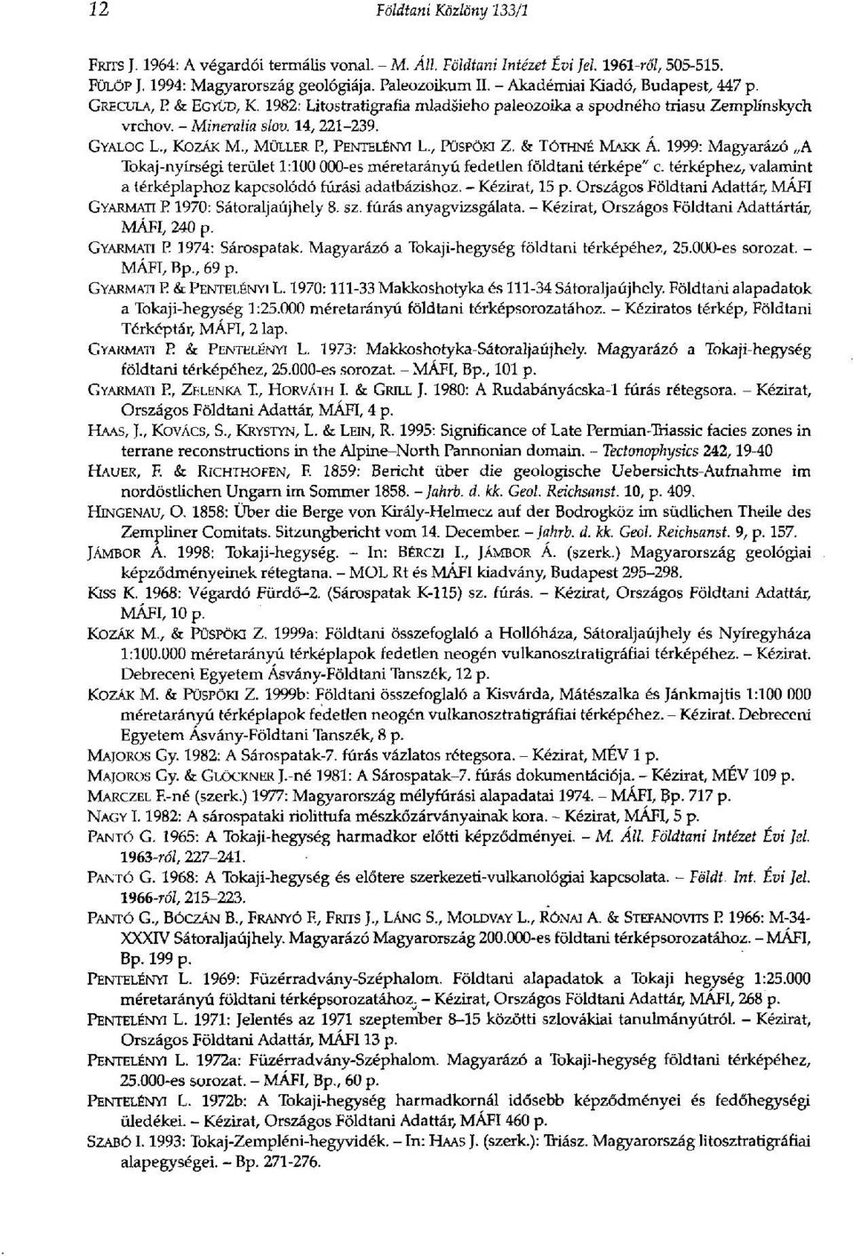 , MÜLLER P, PENTELÉNYI L., PÜSPÖKI Z. & TÓTHNÉ MAKK Á. 1999: Magyarázó A Tokaj-nyírségi terület 1:100 000-es méretarányú fedetlen földtani térképe" c.