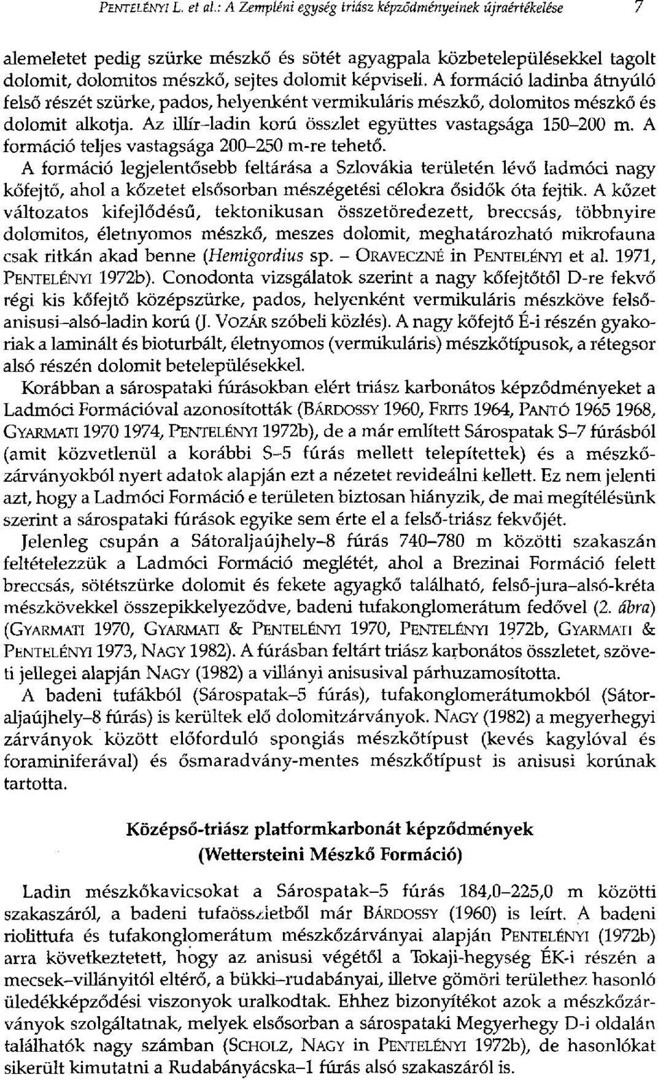 A formáció ladinba átnyúló felső részét szürke, pados, helyenként vermikuláris mészkő, dolomitos mészkő és dolomit alkotja. Az illír-ladin korú összlet együttes vastagsága 150-200 m.