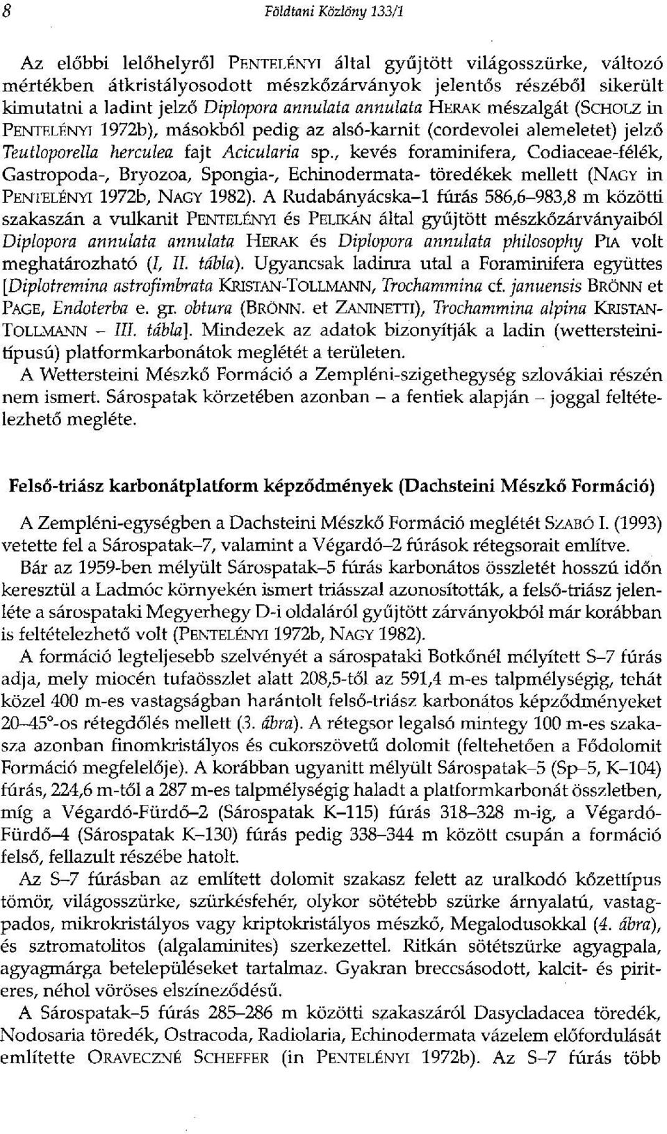 , kevés foraminifera, Codiaceae-félék, Gastropoda-, Bryozoa, Spongia-, Echinodermata- töredékek mellett (NAGY in PENTELÉNYI 1972b, NAGY 1982).