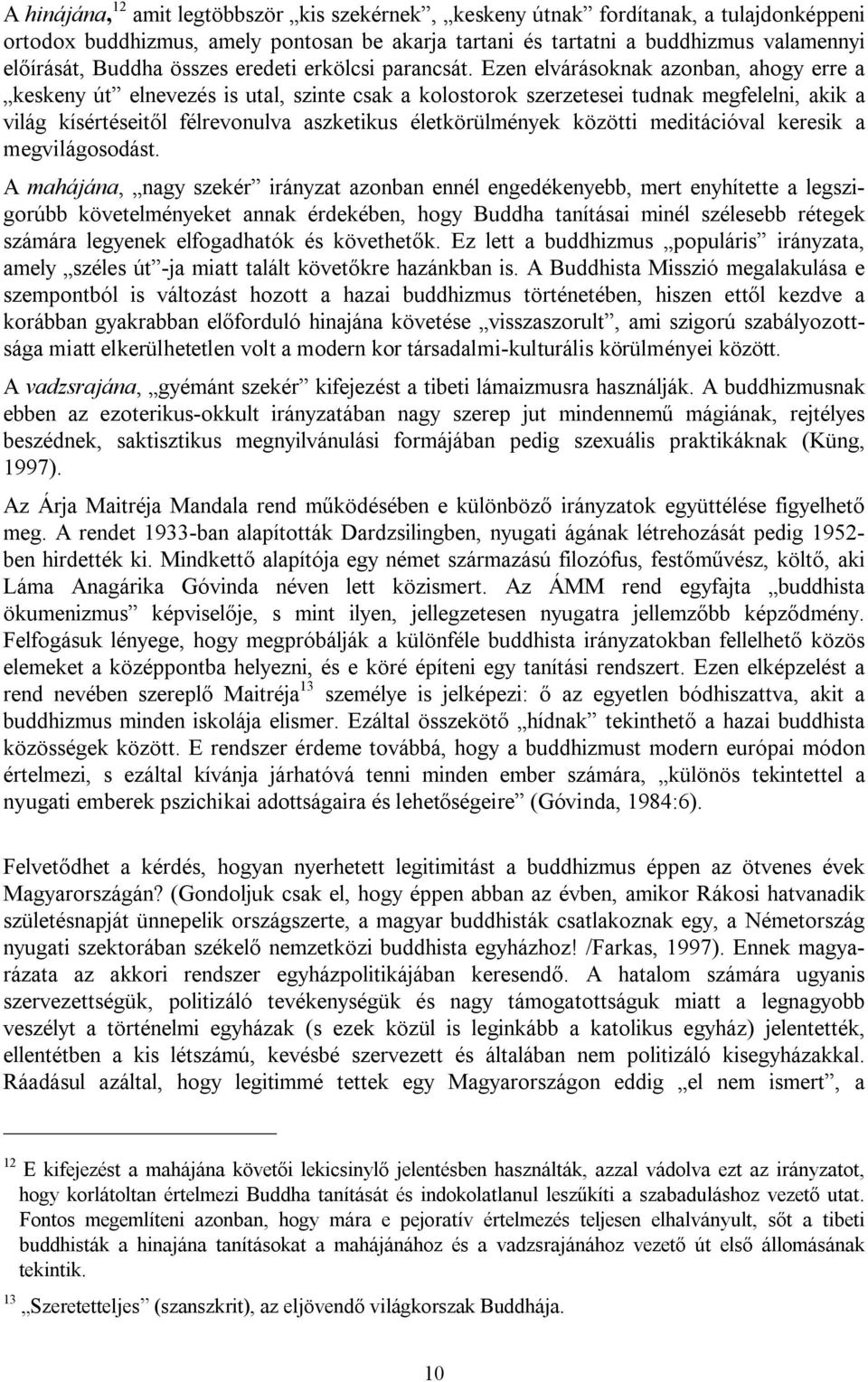 Ezen elvárásoknak azonban, ahogy erre a keskeny út elnevezés is utal, szinte csak a kolostorok szerzetesei tudnak megfelelni, akik a világ kísértéseitől félrevonulva aszketikus életkörülmények