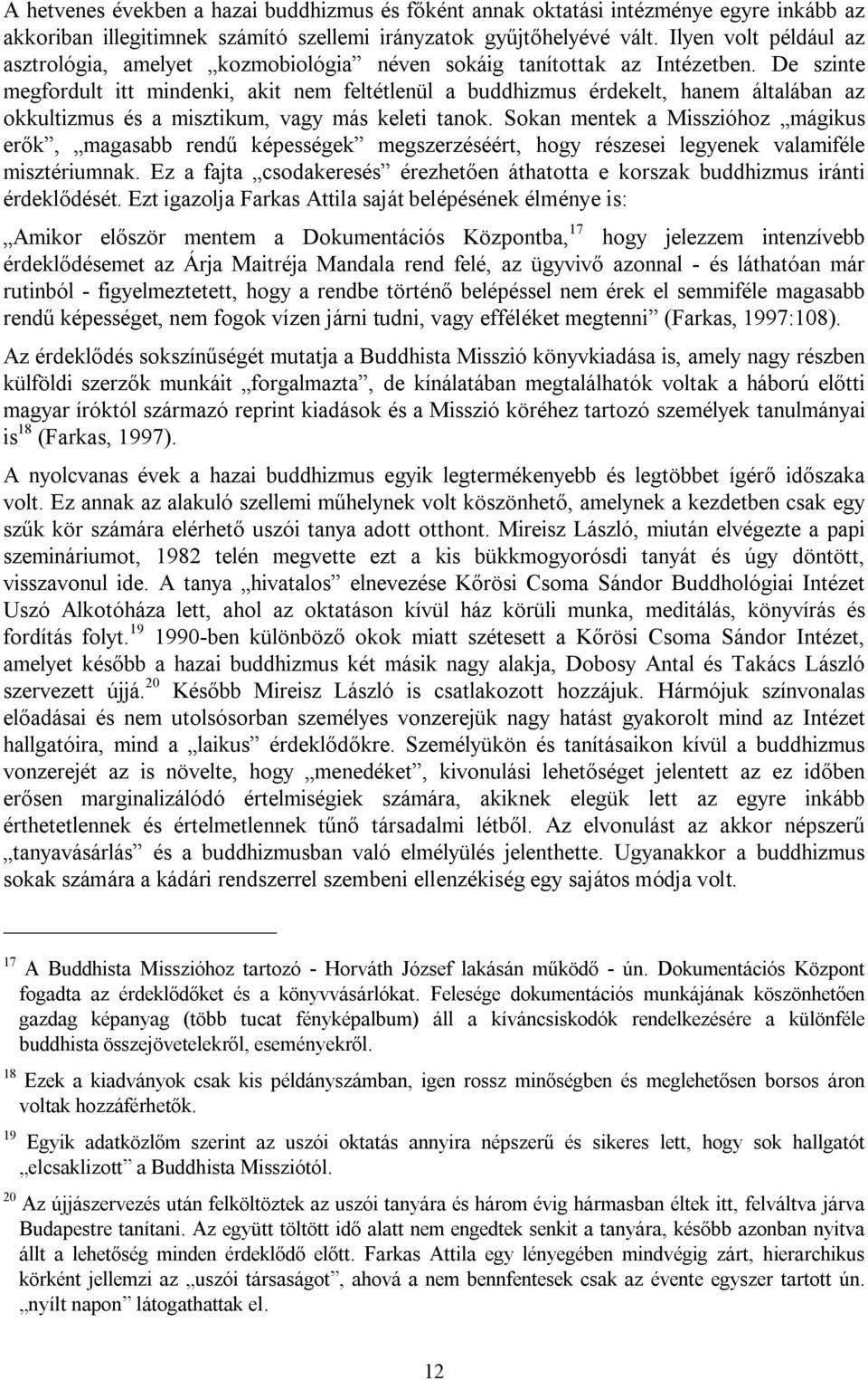 De szinte megfordult itt mindenki, akit nem feltétlenül a buddhizmus érdekelt, hanem általában az okkultizmus és a misztikum, vagy más keleti tanok.