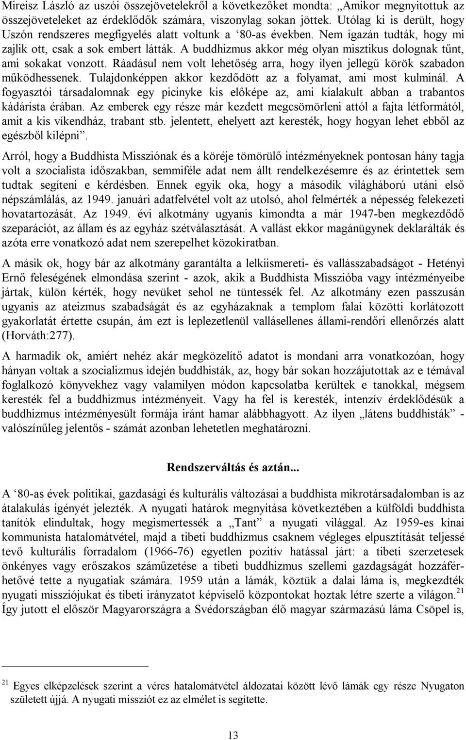 A buddhizmus akkor még olyan misztikus dolognak tűnt, ami sokakat vonzott. Ráadásul nem volt lehetőség arra, hogy ilyen jellegű körök szabadon működhessenek.