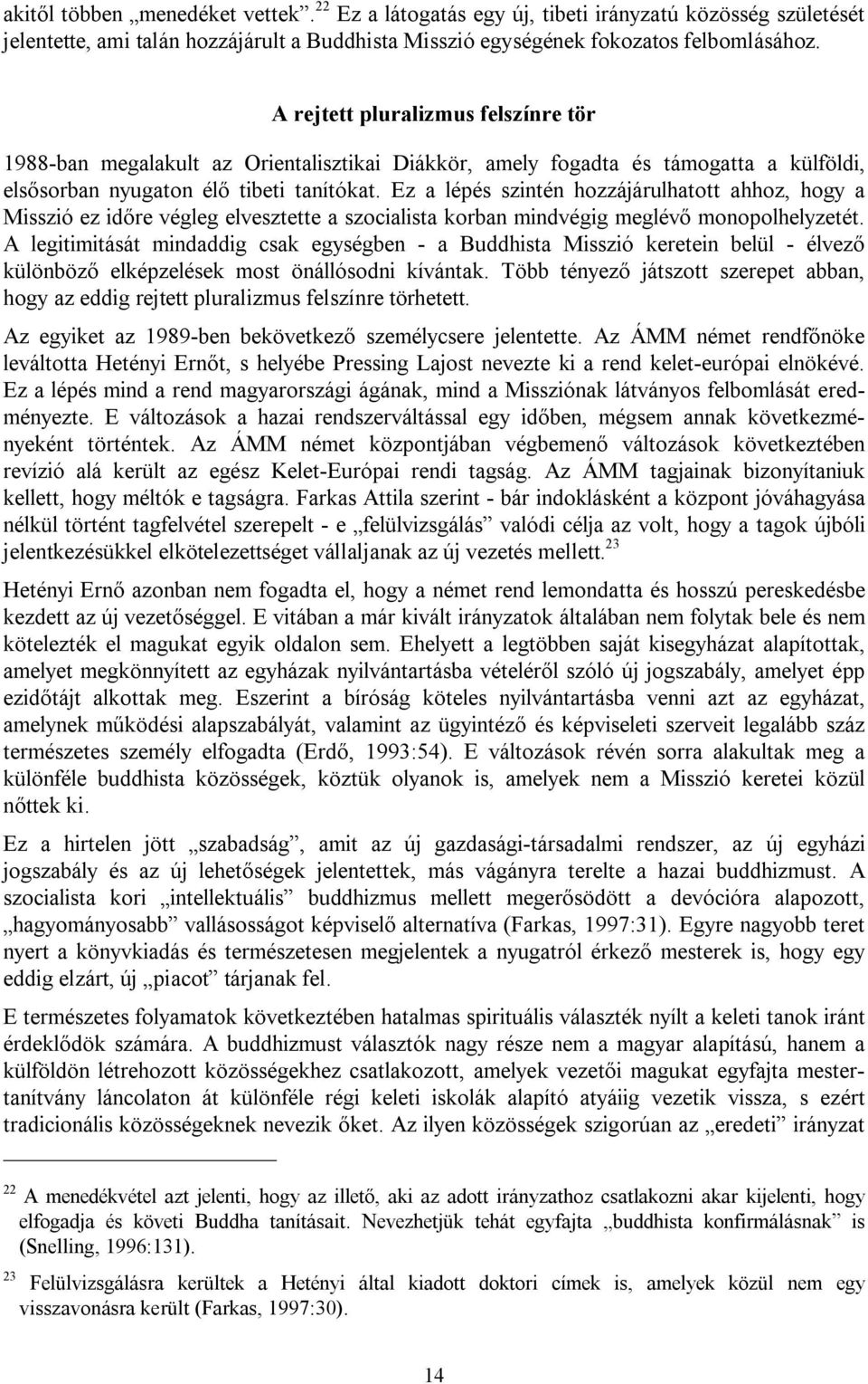 Ez a lépés szintén hozzájárulhatott ahhoz, hogy a Misszió ez időre végleg elvesztette a szocialista korban mindvégig meglévő monopolhelyzetét.