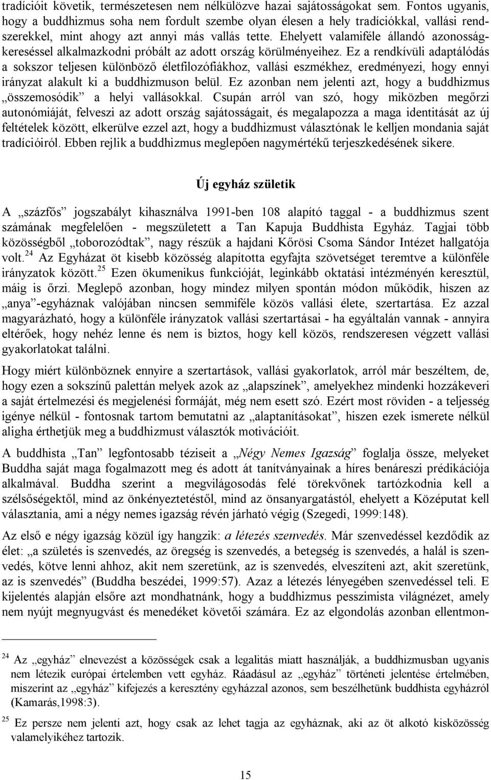 Ehelyett valamiféle állandó azonosságkereséssel alkalmazkodni próbált az adott ország körülményeihez.