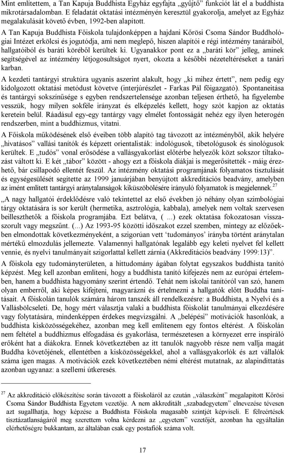 A Tan Kapuja Buddhista Főiskola tulajdonképpen a hajdani Kőrösi Csoma Sándor Buddhológiai Intézet erkölcsi és jogutódja, ami nem meglepő, hiszen alapítói e régi intézmény tanáraiból, hallgatóiból és