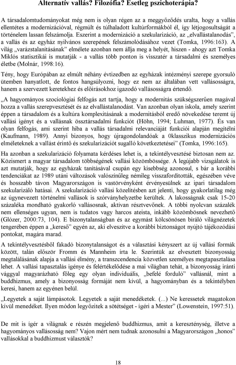 lassan felszámolja. Eszerint a modernizáció a szekularizáció, az elvallástalanodás, a vallás és az egyház nyilvános szerepének felszámolódásához vezet (Tomka, 1996:163).