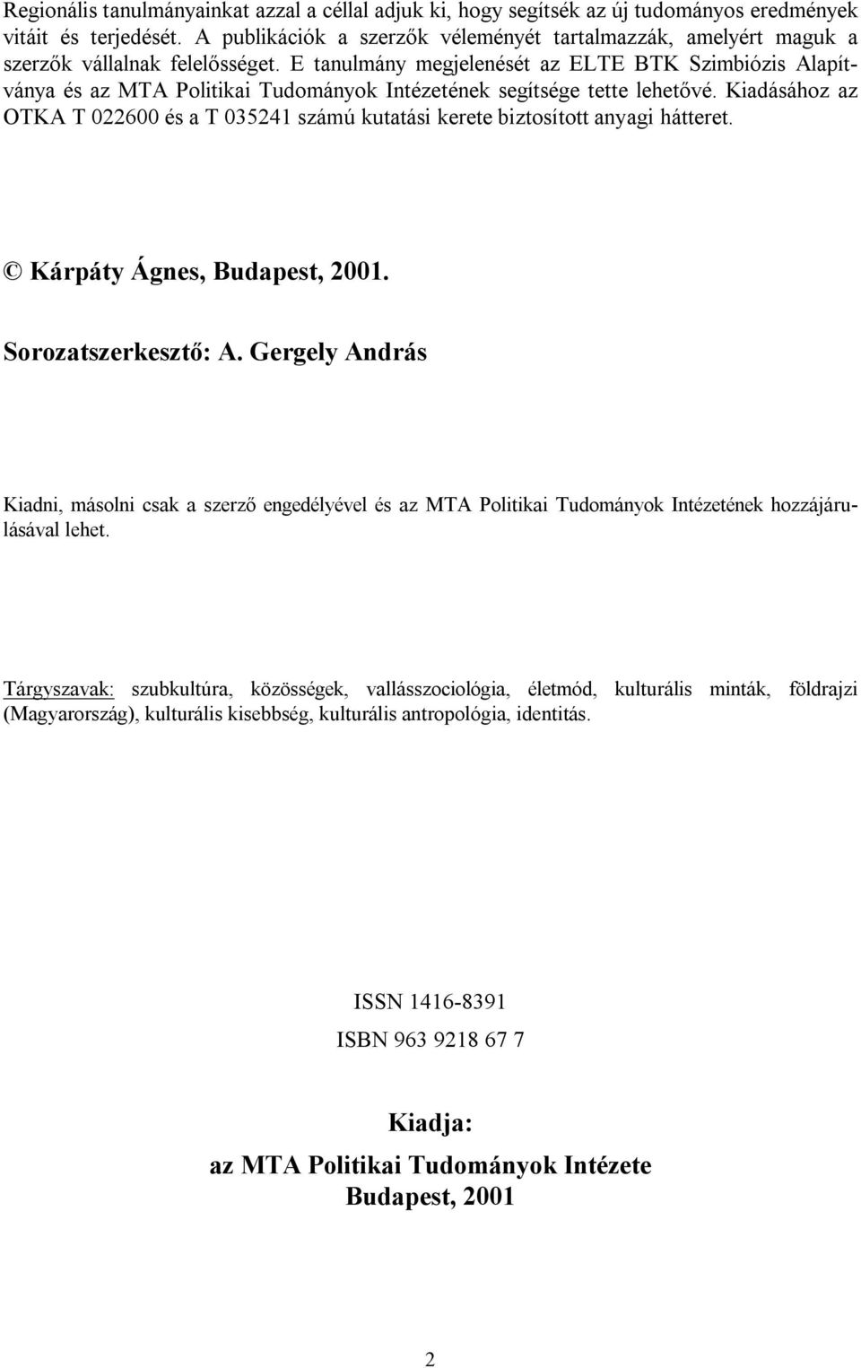 E tanulmány megjelenését az ELTE BTK Szimbiózis Alapítványa és az MTA Politikai Tudományok Intézetének segítsége tette lehetővé.