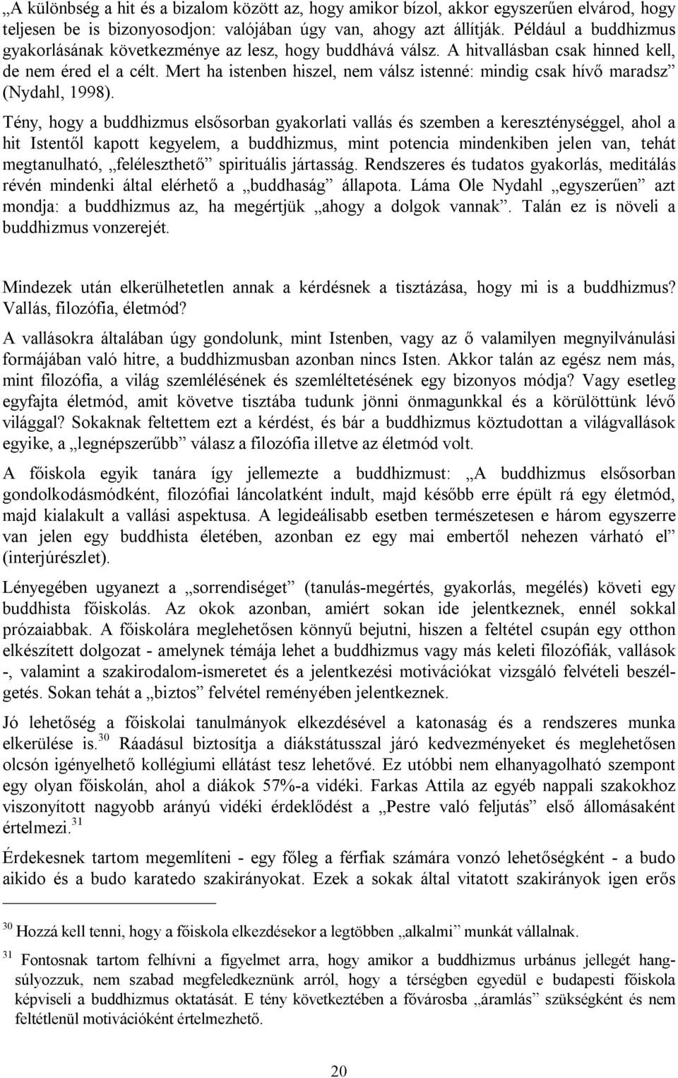 Mert ha istenben hiszel, nem válsz istenné: mindig csak hívő maradsz (Nydahl, 1998).