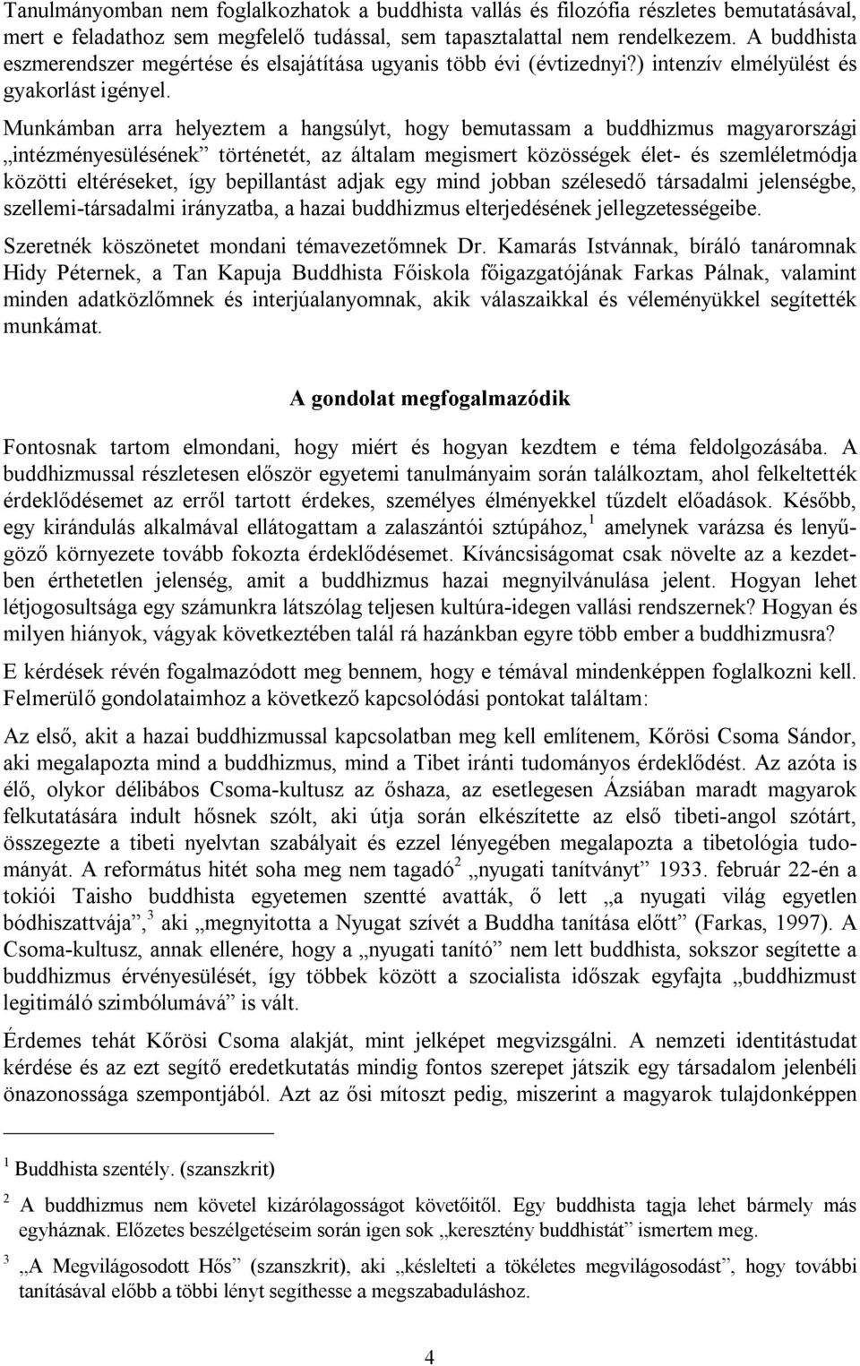 Munkámban arra helyeztem a hangsúlyt, hogy bemutassam a buddhizmus magyarországi intézményesülésének történetét, az általam megismert közösségek élet- és szemléletmódja közötti eltéréseket, így