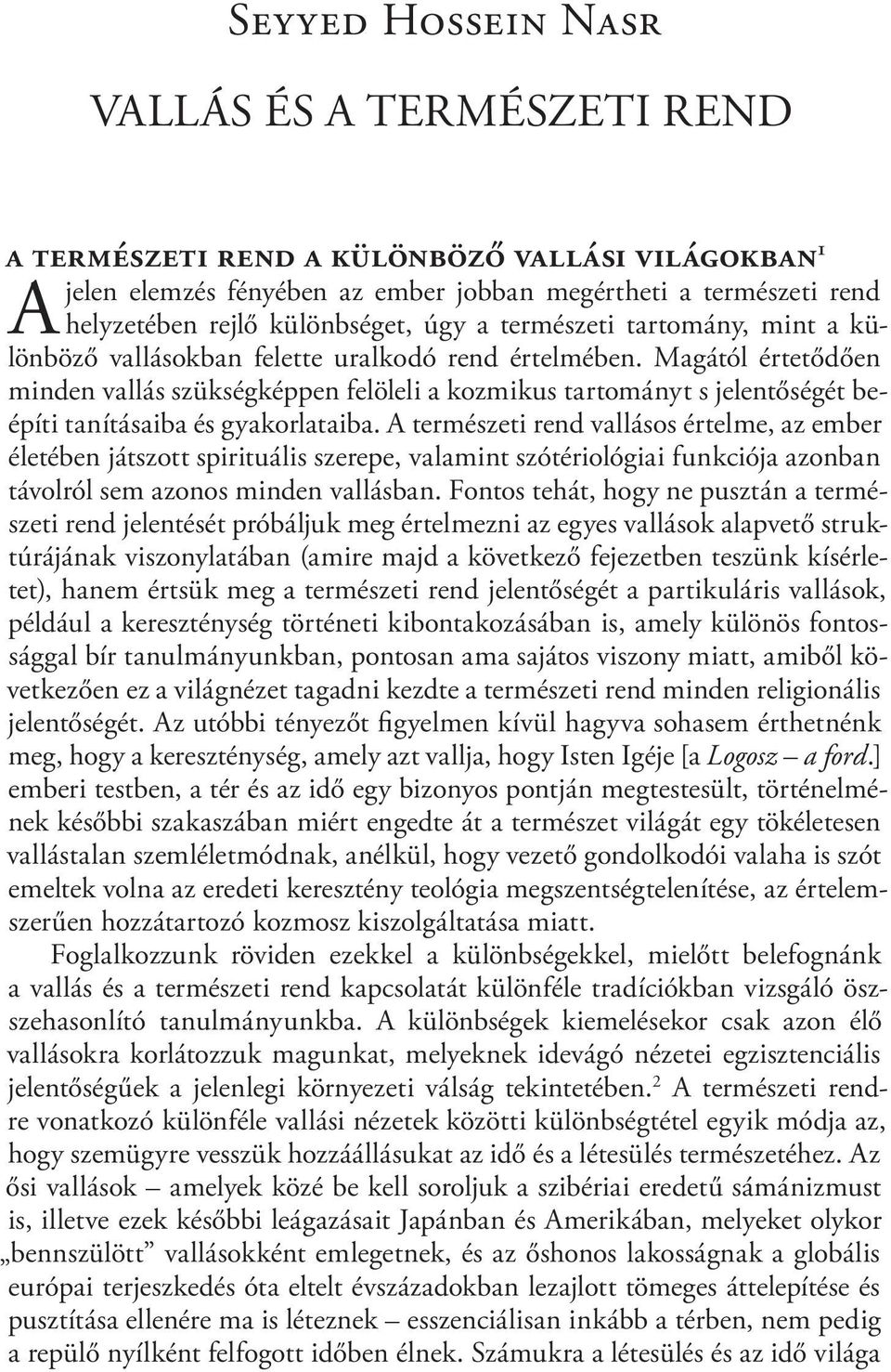 Magától értetődően minden vallás szükségképpen felöleli a kozmikus tartományt s jelentőségét beépíti tanításaiba és gyakorlataiba.