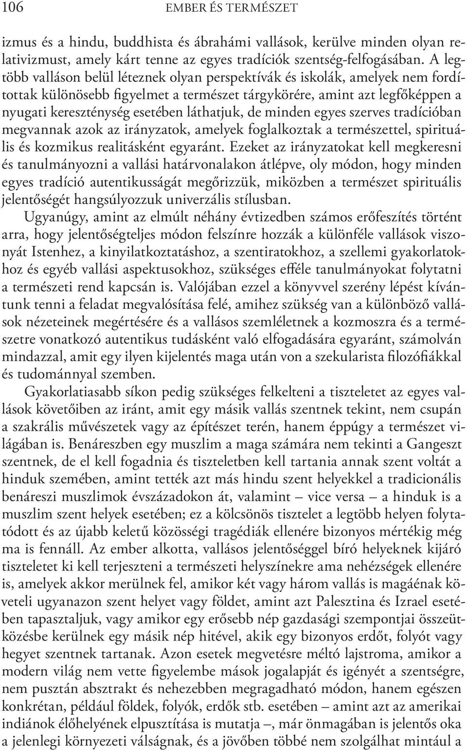 láthatjuk, de minden egyes szerves tradícióban megvannak azok az irányzatok, amelyek foglalkoztak a természettel, spirituális és kozmikus realitásként egyaránt.