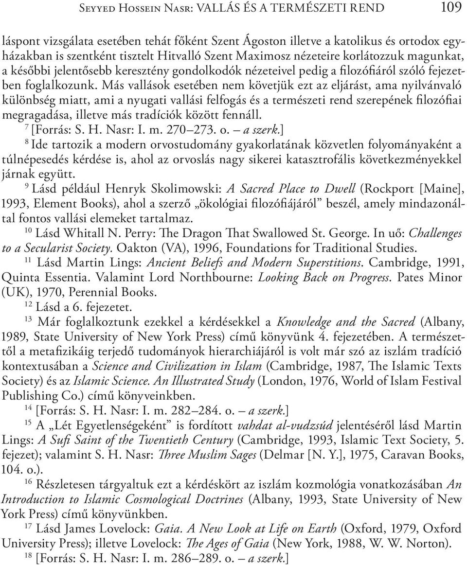 Más vallások esetében nem követjük ezt az eljárást, ama nyilvánvaló különbség miatt, ami a nyugati vallási felfogás és a természeti rend szerepének filozófiai megragadása, illetve más tradíciók