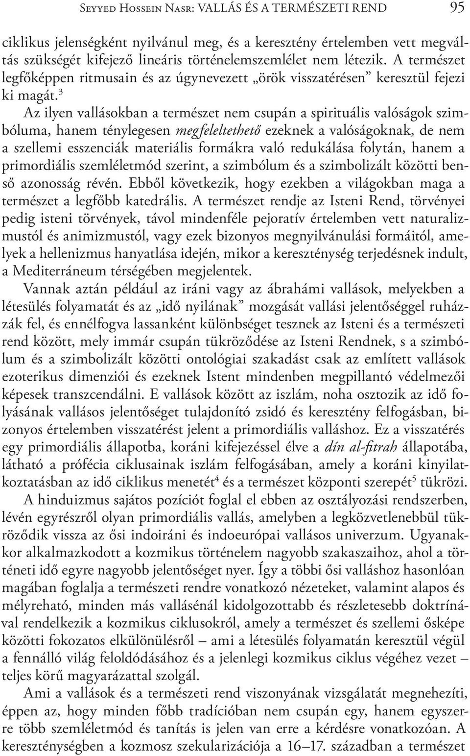 3 Az ilyen vallásokban a természet nem csupán a spirituális valóságok szimbóluma, hanem ténylegesen megfeleltethető ezeknek a valóságoknak, de nem a szellemi esszenciák materiális formákra való