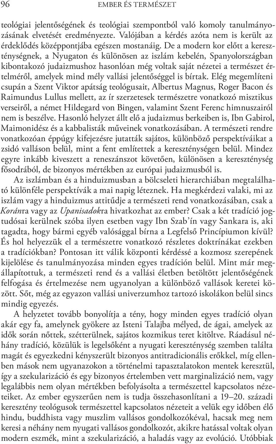 De a modern kor előtt a kereszténységnek, a Nyugaton és különösen az iszlám kebelén, Spanyolországban kibontakozó judaizmushoz hasonlóan még voltak saját nézetei a természet értelméről, amelyek mind