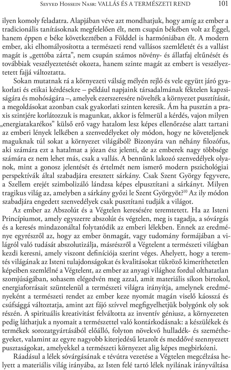 A modern ember, aki elhomályosította a természeti rend vallásos szemléletét és a vallást magát is gettóba zárta, nem csupán számos növény- és állatfaj eltűnését és továbbiak veszélyeztetését okozta,