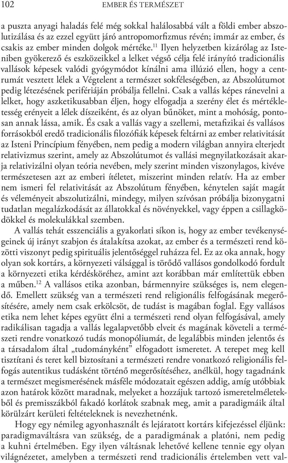 11 Ilyen helyzetben kizárólag az Isteniben gyökerező és eszközeikkel a lelket végső célja felé irányító tradicionális vallások képesek valódi gyógymódot kínálni ama illúzió ellen, hogy a centrumát