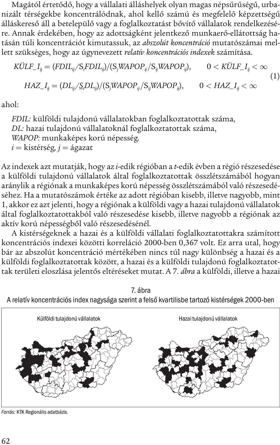 Annak érdekében, hogy az adottságként jelentkező munkaerő-ellátottság hatásán túli koncentrációt kimutassuk, az abszolút koncentráció mutatószámai mellett szükséges, hogy az úgynevezett relatív