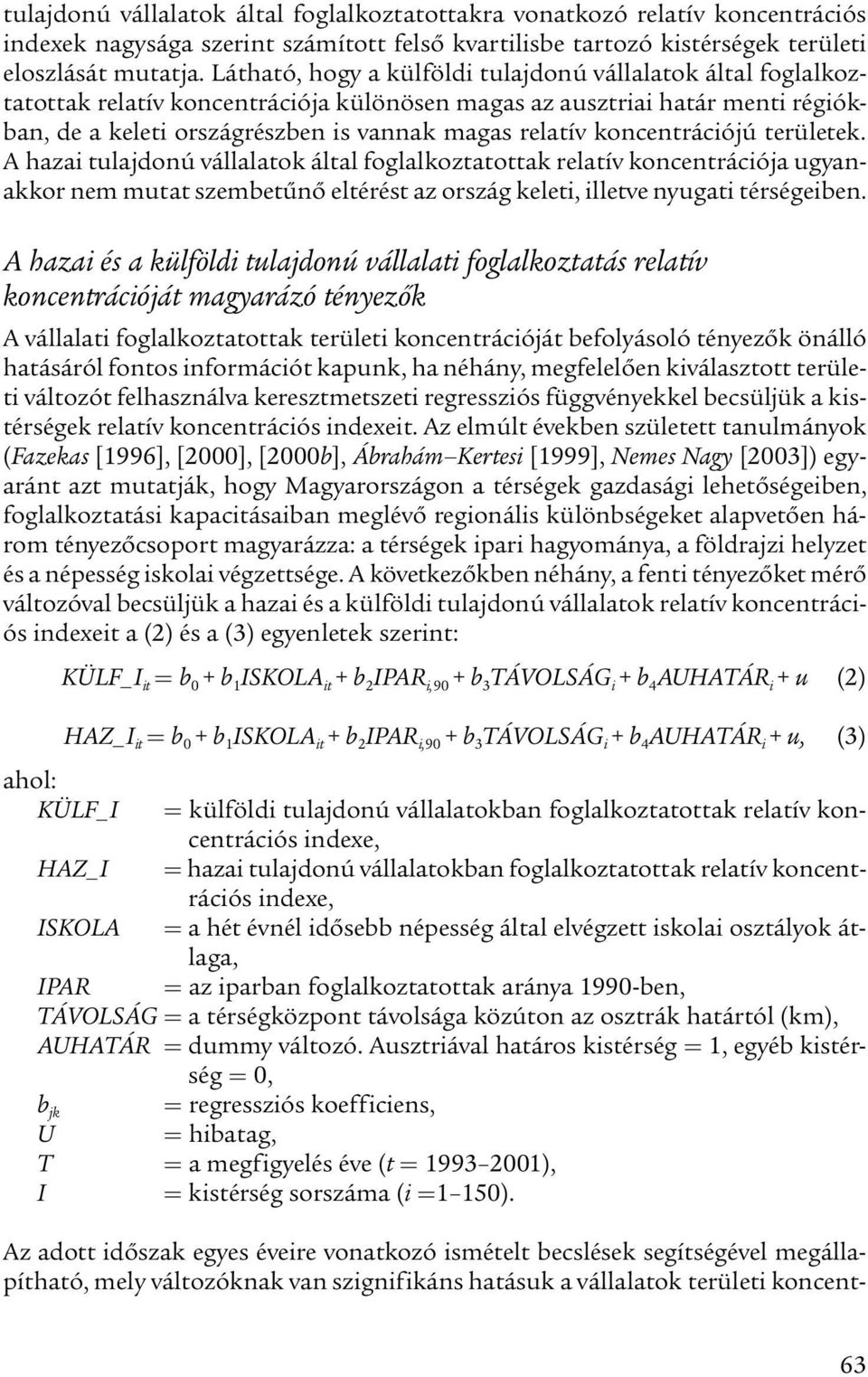 koncentrációjú területek. A hazai tulajdonú vállalatok által foglalkoztatottak relatív koncentrációja ugyanakkor nem mutat szembetűnő eltérést az ország keleti, illetve nyugati térségeiben.