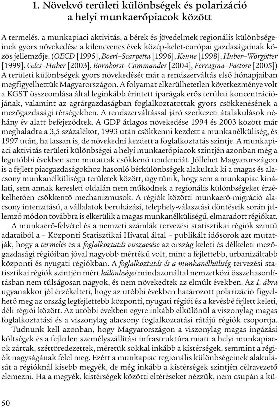 (OECD [1995], Boeri Scarpetta [1996], Keune [1998], Huber Wörgötter [1999], Gács Huber [2003], Bornhorst Commander [2004], Ferragina Pastore [2005]) A területi különbségek gyors növekedését már a