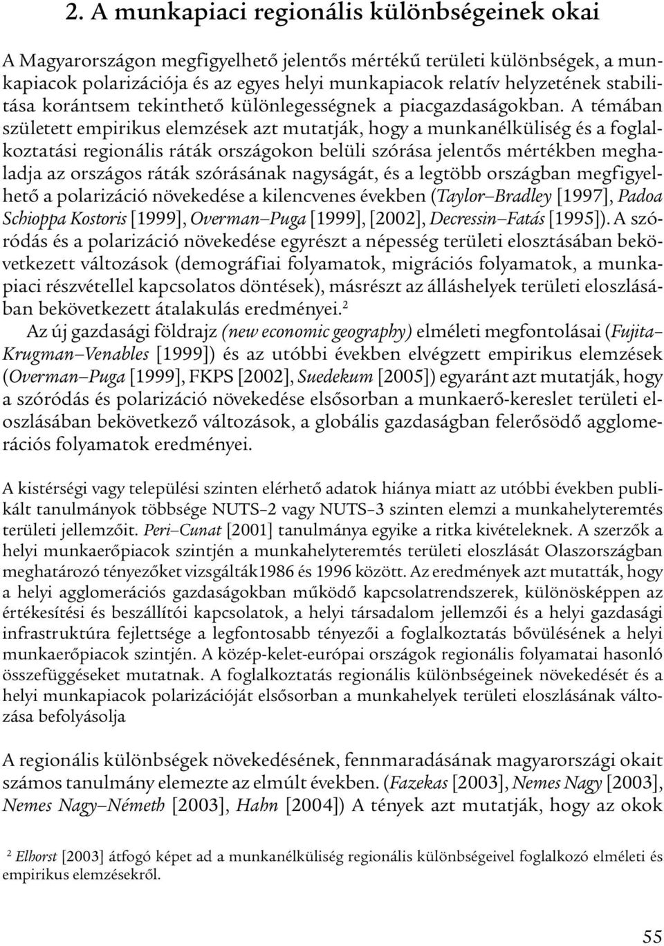 A témában született empirikus elemzések azt mutatják, hogy a munkanélküliség és a foglalkoztatási regionális ráták országokon belüli szórása jelentős mértékben meghaladja az országos ráták szórásának