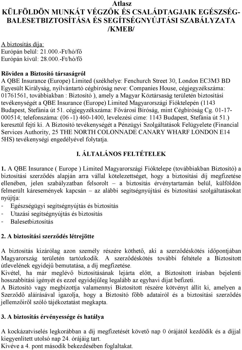 -Ft/hó/fő Röviden a Biztosító társaságról A QBE Insurance (Europe) Limited (székhelye: Fenchurch Street 30, London EC3M3 BD Egyesült Királyság, nyilvántartó cégbíróság neve: Companies House,