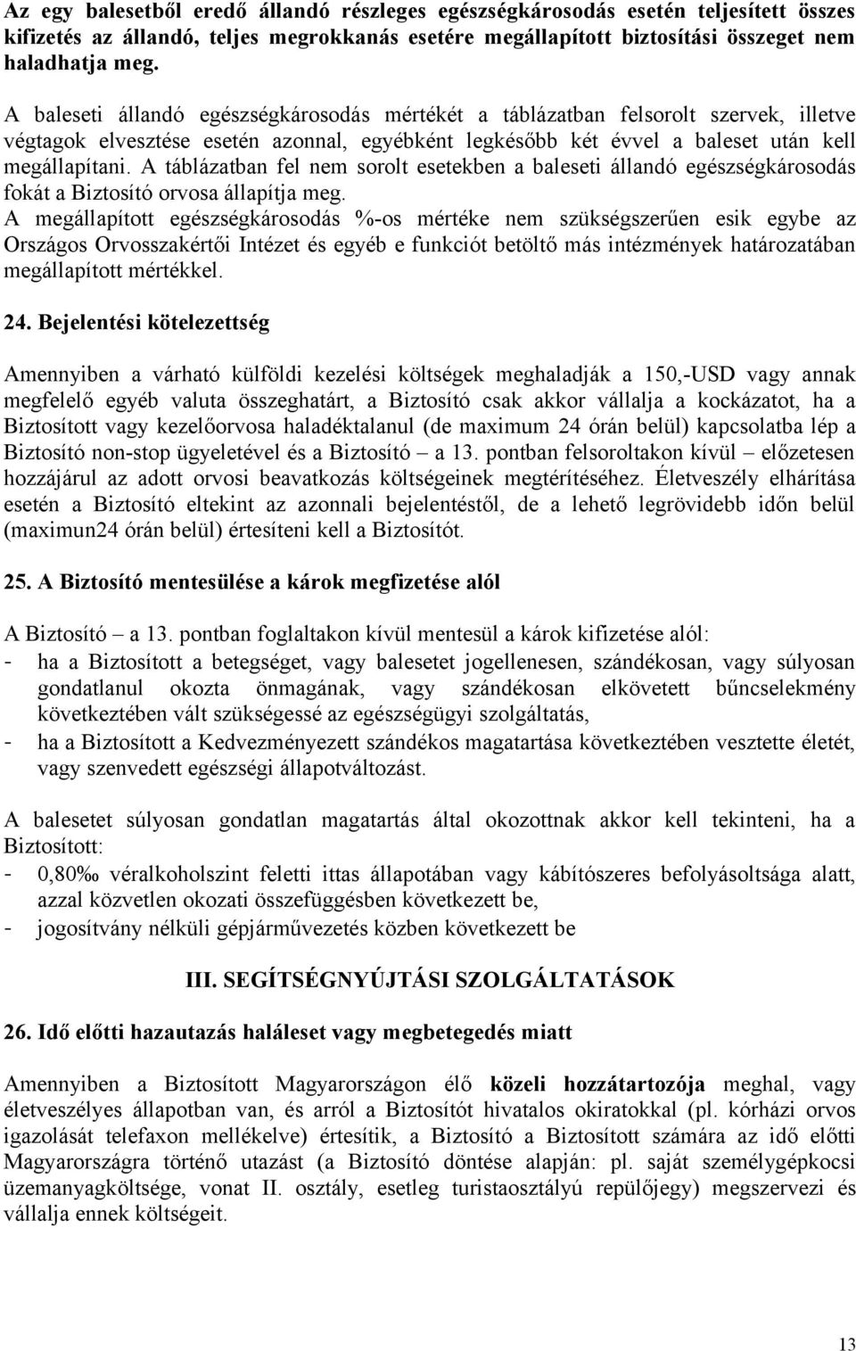 A táblázatban fel nem sorolt esetekben a baleseti állandó egészségkárosodás fokát a Biztosító orvosa állapítja meg.