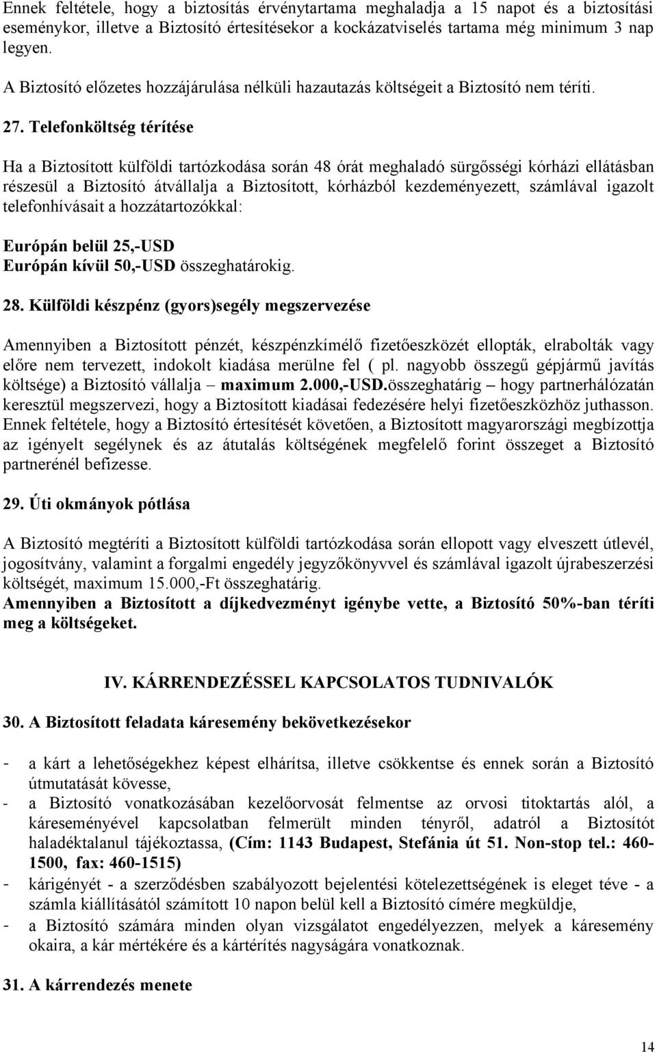 Telefonköltség térítése Ha a Biztosított külföldi tartózkodása során 48 órát meghaladó sürgősségi kórházi ellátásban részesül a Biztosító átvállalja a Biztosított, kórházból kezdeményezett, számlával