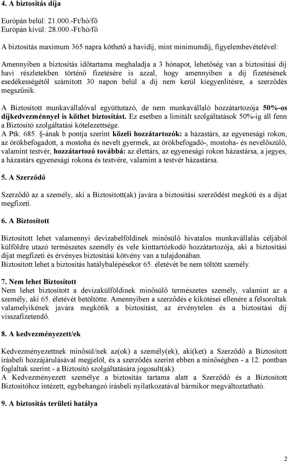 -Ft/hó/fő A biztosítás maximum 365 napra köthető a havidíj, mint minimumdíj, figyelembevételével: Amennyiben a biztosítás időtartama meghaladja a 3 hónapot, lehetőség van a biztosítási díj havi