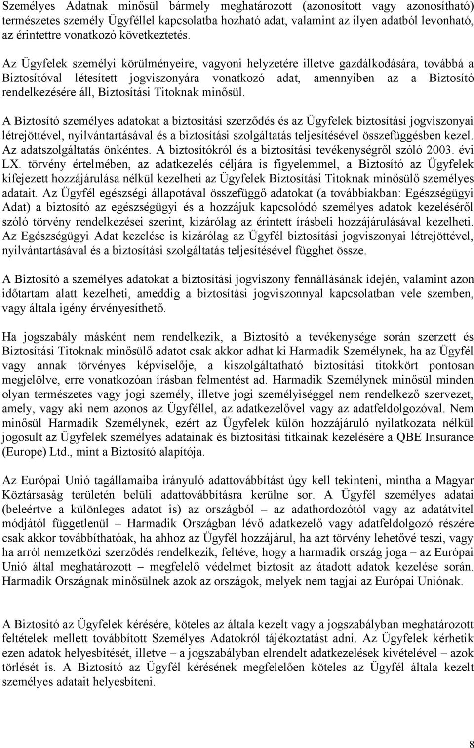 Az Ügyfelek személyi körülményeire, vagyoni helyzetére illetve gazdálkodására, továbbá a Biztosítóval létesített jogviszonyára vonatkozó adat, amennyiben az a Biztosító rendelkezésére áll,