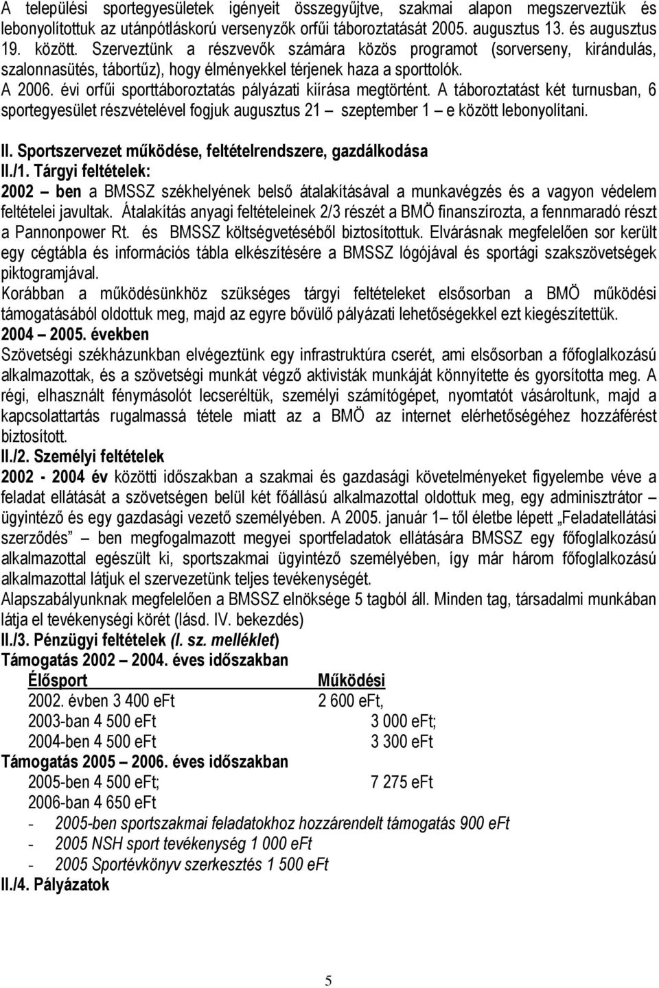 évi orfűi sporttáboroztatás pályázati kiírása megtörtént. A táboroztatást két turnusban, 6 sportegyesület részvételével fogjuk augusztus 21 szeptember 1 e között lebonyolítani. II.