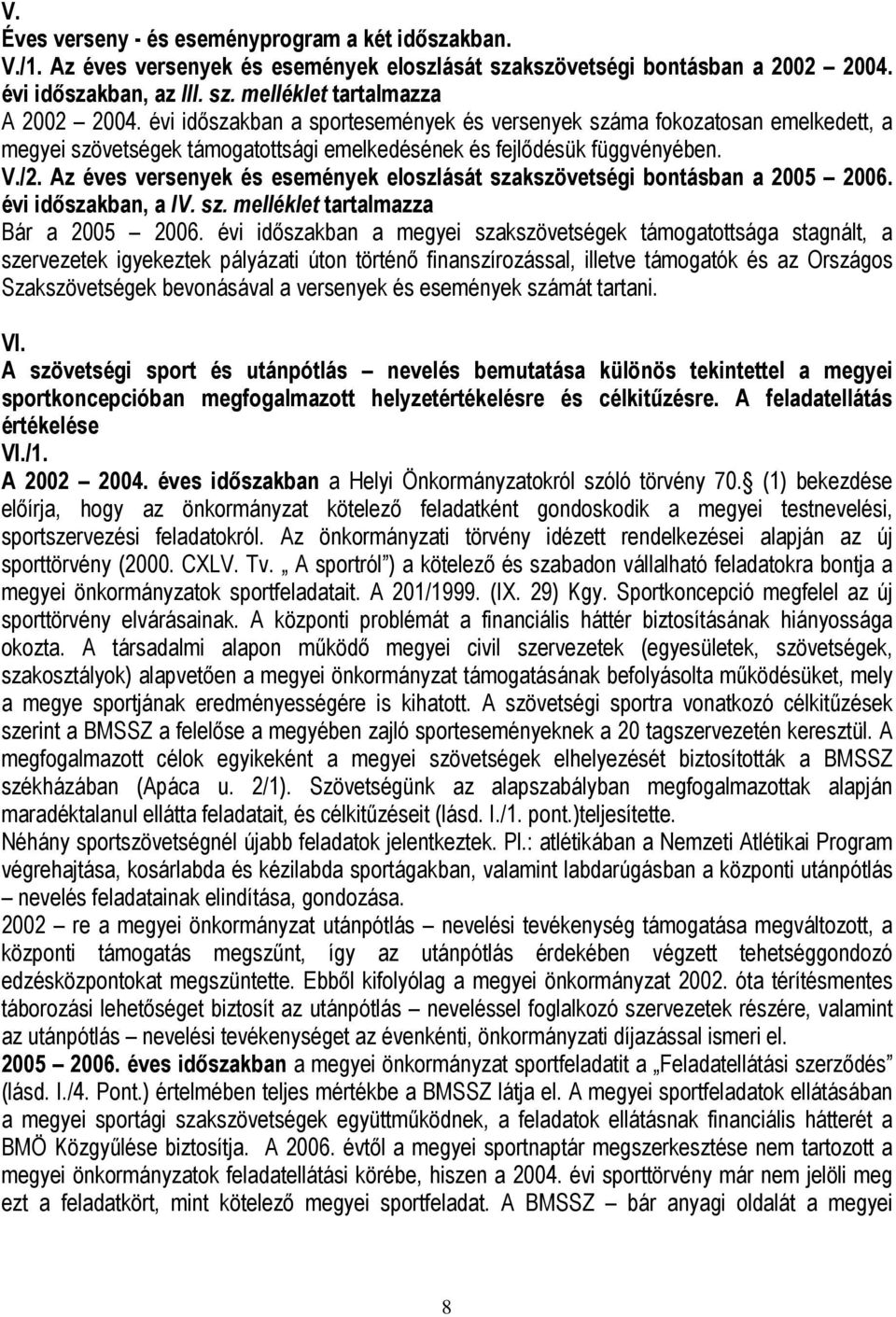 Az éves versenyek és események eloszlását szakszövetségi bontásban a 2005 2006. évi időszakban, a IV. sz. melléklet tartalmazza Bár a 2005 2006.