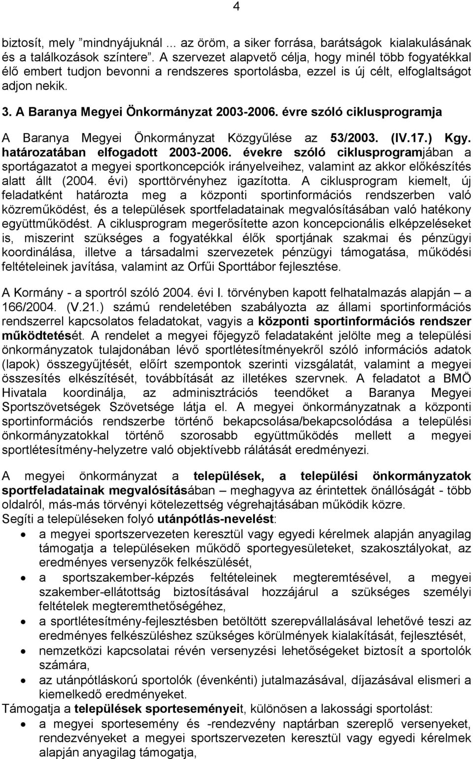 évre szóló ciklusprogramja A Baranya Megyei Önkormányzat Közgyűlése az 53/2003. (IV.17.) Kgy. határozatában elfogadott 2003-2006.