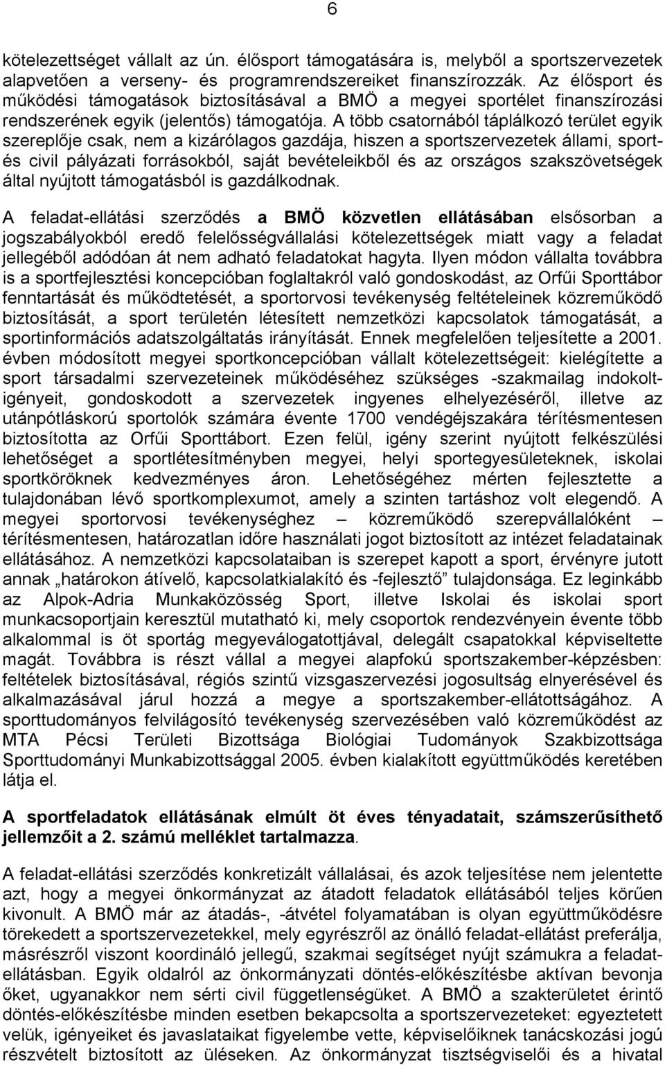 A több csatornából táplálkozó terület egyik szereplője csak, nem a kizárólagos gazdája, hiszen a sportszervezetek állami, sportés civil pályázati forrásokból, saját bevételeikből és az országos