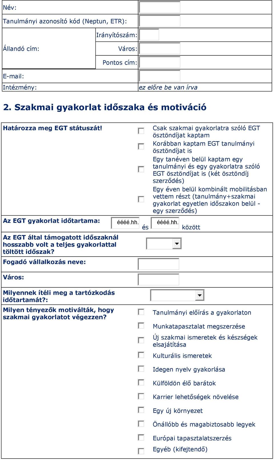 Az EGT gyakorlat időtartama: Csak szakmai gyakorlatra szóló EGT ösztöndíjat kaptam Korábban kaptam EGT tanulmányi ösztöndíjat is Egy tanéven belül kaptam egy tanulmányi és egy gyakorlatra szóló EGT