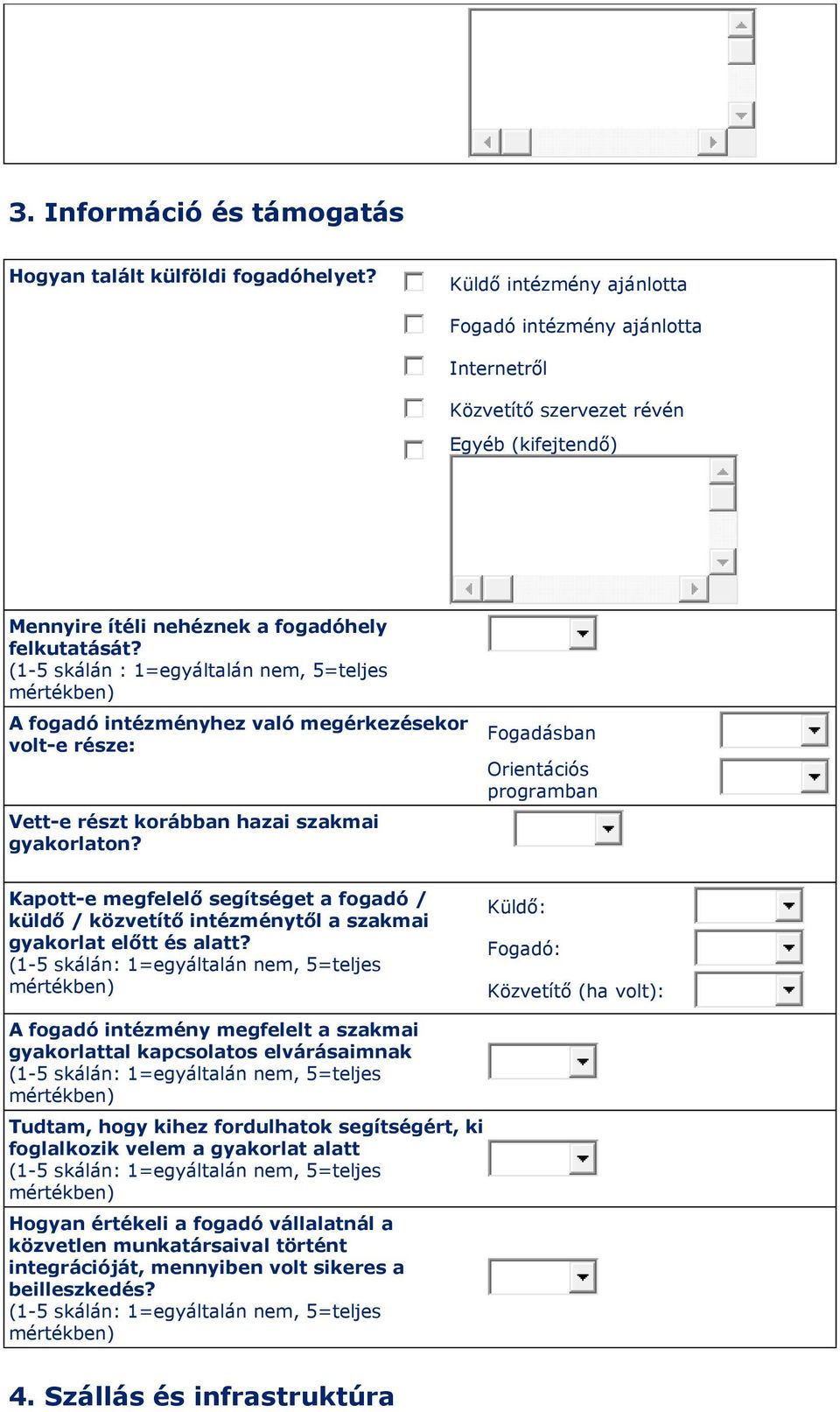 (1-5 skálán : 1=egyáltalán nem, 5=teljes A fogadó intézményhez való megérkezésekor volt-e része: Vett-e részt korábban hazai szakmai gyakorlaton?