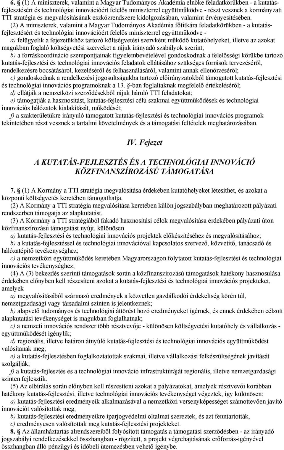 (2) A miniszterek, valamint a Magyar Tudományos Akadémia főtitkára feladatkörükben - a kutatásfejlesztésért és technológiai innovációért felelős miniszterrel együttműködve - a) felügyelik a